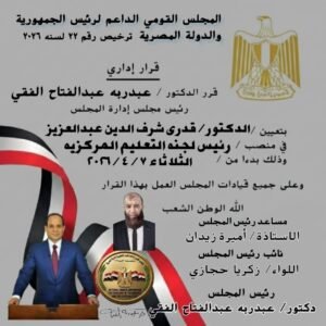 تعيين الدكتور قدري شرف الدين عبد العزيز رئيسًا للجنة التعليم بالمجلس القومي لدعم رئيس الجمهورية والدولة المصرية لتعزيز تطوير المنظومة التعليمية